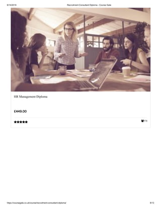 6/14/2019 Recruitment Consultant Diploma - Course Gate
https://coursegate.co.uk/course/recruitment-consultant-diploma/ 8/13
570
HR Management Diploma
£449.00

 