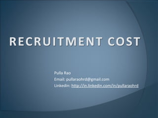 Pulla Rao
Email: pullaraohrd@gmail.com
Linkedin: http://in.linkedin.com/in/pullaraohrd
 