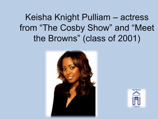Keisha Knight Pulliam – actress
from “The Cosby Show” and “Meet
    the Browns” (class of 2001)
 