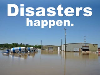 Disasters happen. 