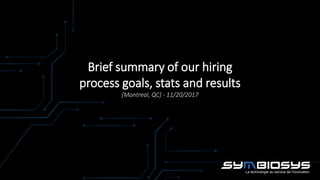La technologie au service de l’innovation
Brief summary of our hiring
process goals, stats and results
[Montreal, QC] - 11/20/2017
 