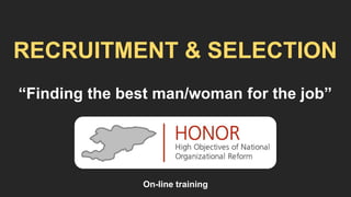 RECRUITMENT & SELECTION
“Finding the best man/woman for the job”
On-line training
 