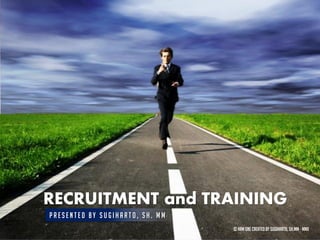 RECRUITMENT and TRAINING
Presented by Sugiharto, SH. MM
                                 © HRM ONE Created by Sugiharto, SH.MM - MMX
 