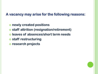  newly created positions
 staff attrition (resignation/retirement)
 leaves of absences/short term needs
 staff restructuring
 research projects
A vacancy may arise for the following reasons:
 