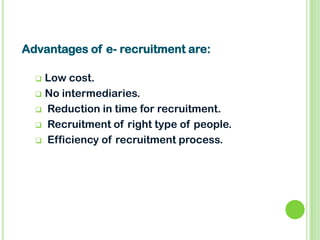  Low cost.
 No intermediaries.
 Reduction in time for recruitment.
 Recruitment of right type of people.
 Efficiency ...