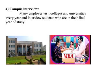 4) Campus interview:
Many employer visit colleges and universities
every year and interview students who are in their final
year of study.
 