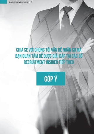 RECRUITMENT INSIDER 04
Chia sẻ với chúng tôi vấn đề nhân sự mà
bạn quan tâm để được giải đáp tại các số
Recruitment Insider tiếp theo
GÓP Ý
 