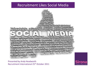 Recruitment Likes Social Media




Presented by Andy Headworth
Recruitment International 25th October 2011
 