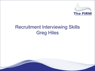 Recruitment Interviewing SkillsGreg Hiles 
