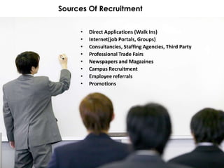 Sources Of Recruitment


     •   Direct Applications (Walk Ins)
     •   Internet(job Portals, Groups)
     •   Consultancies, Staffing Agencies, Third Party
     •   Professional Trade Fairs
     •   Newspapers and Magazines
     •   Campus Recruitment
     •   Employee referrals
     •   Promotions
 