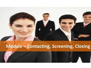 Module – Contacting, Screening, Closing
 