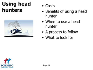 Using head
hunters
• Costs
• Benefits of using a head
hunter
• When to use a head
hunter
• A process to follow
• What to look for
Page 29
 