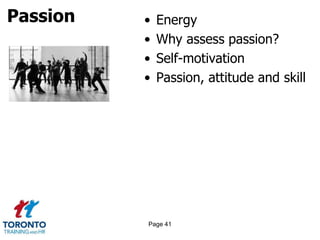 Passion • Energy
• Why assess passion?
• Self-motivation
• Passion, attitude and skill
Page 41
 