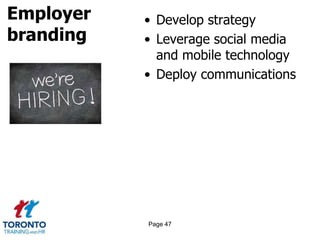 Employer
branding
• Develop strategy
• Leverage social media
and mobile technology
• Deploy communications
Page 47
 