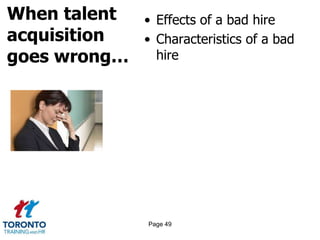 When talent
acquisition
goes wrong…
• Effects of a bad hire
• Characteristics of a bad
hire
Page 49
 