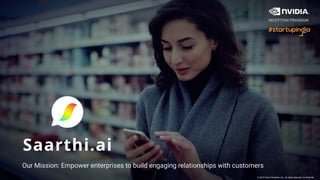 Saarthi.ai
Our Mission: Empower enterprises to build engaging relationships with customers
© 2018 Gamut Analytics, Inc., all rights reserved | Confidential
 