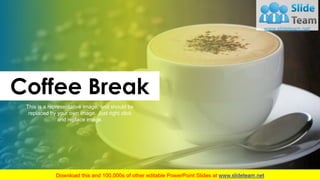 14
Coffee Break
This is a representative image, and should be
replaced by your own image. Just right click
and replace ima...