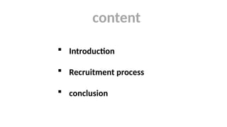 content
 Introduction
 Recruitment process
 conclusion
 