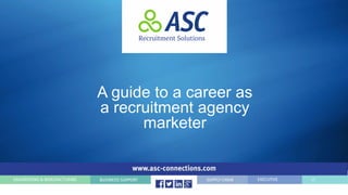 A guide to a career as
a recruitment agency
marketer
 