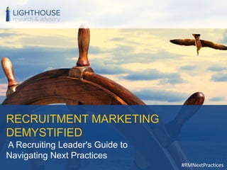 RECRUITMENT MARKETING
DEMYSTIFIED
A Recruiting Leader's Guide to
Navigating Next Practices
#RMNextPractices
 
