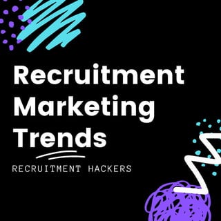 Recruitment
Marketing
Trends
RECRUITMENT HACKERS
 