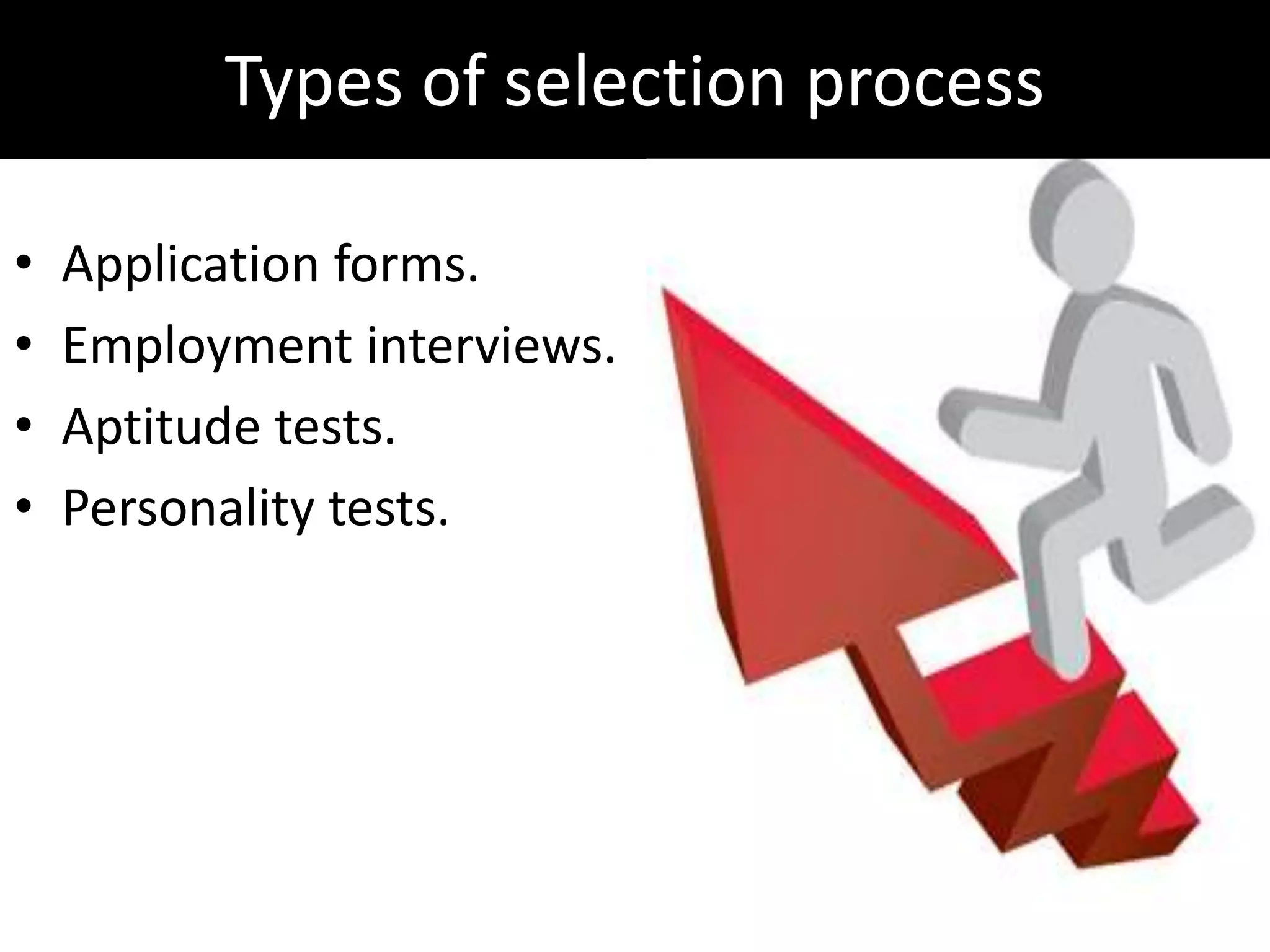 Types of selection process
•
•
•
•
Application forms.
Employment interviews.
Aptitude tests.
Personality tests.