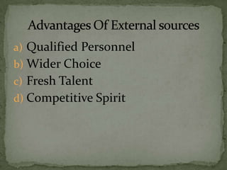a) Qualified Personnel
b) Wider Choice
c) Fresh Talent
d) Competitive Spirit
 