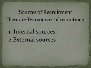 There are Two sources of recruitment

 1. Internal sources
 2.External sources
 