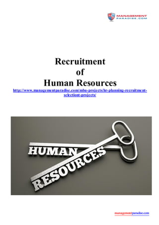 managementparadise.com
Recruitment
of
Human Resources
http://www.managementparadise.com/mba-projects/hr-planning-recruitment-
selectiont-projects/
 