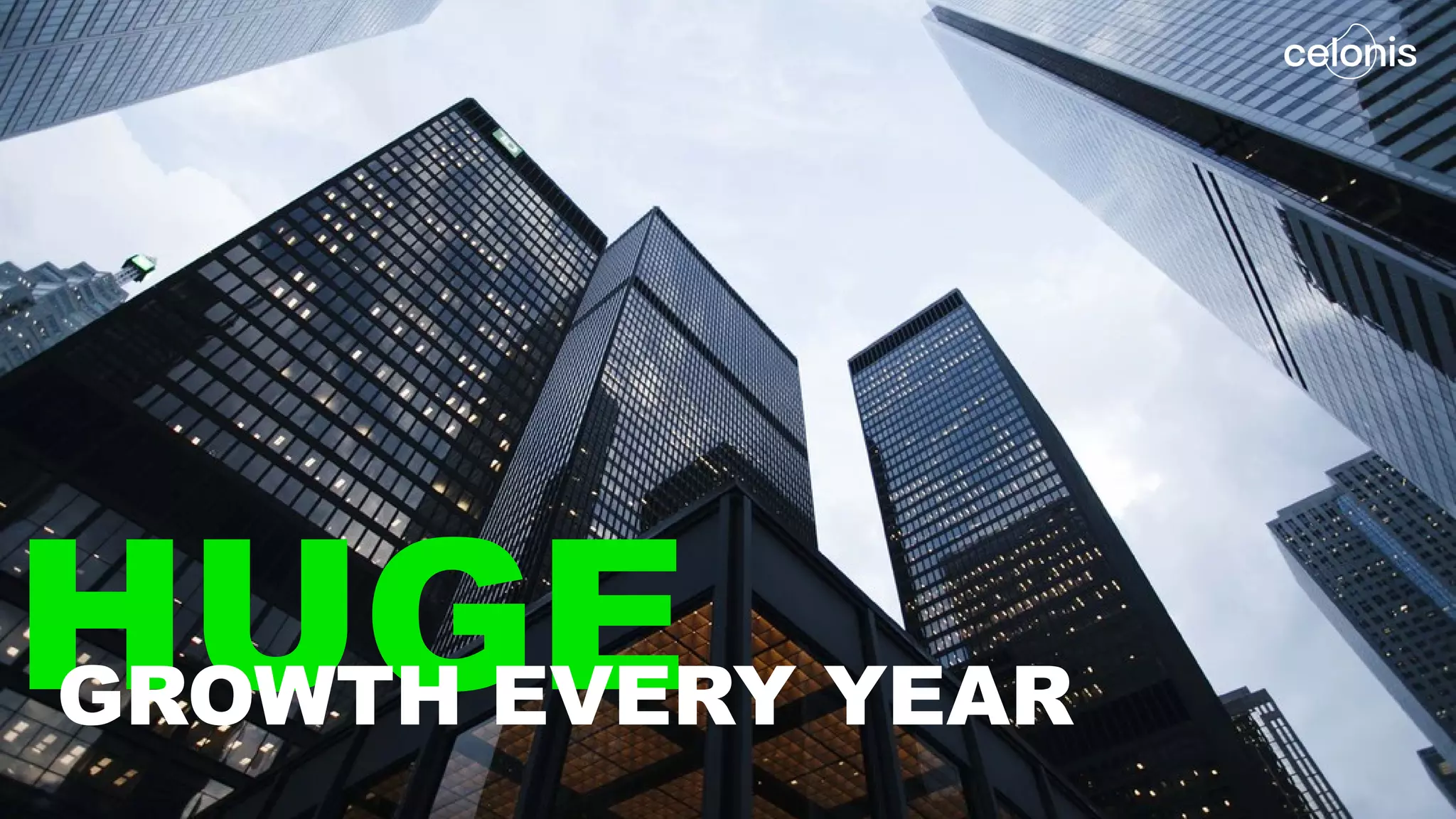 HUGEGROWTH EVERY YEAR
 