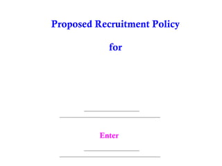 Proposed Recruitment Policy
for

Enter

 