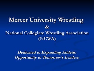 Mercer University Wrestling   & National Collegiate Wrestling Association (NCWA) Dedicated to Expanding Athletic Opportunity to Tomorrow’s Leaders 