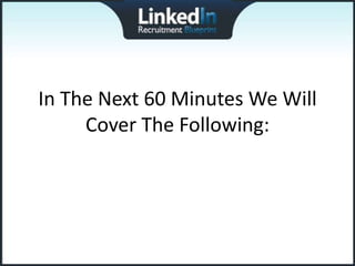 In The Next 60 Minutes We Will
     Cover The Following:
 