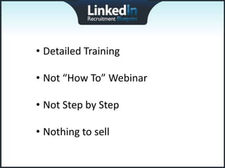 • Detailed Training

• Not “How To” Webinar

• Not Step by Step

• Nothing to sell
 