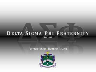 ΔΣΦ Delta Sigma Phi Fraternity Est. 1899 Better Men. Better Lives. 