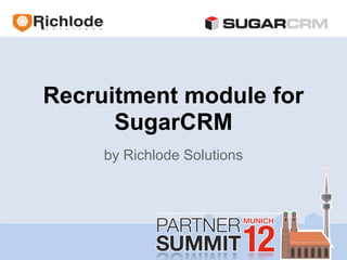 Recruitment module for
      SugarCRM
     by Richlode Solutions
 