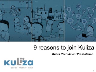 9 reasons to join Kuliza
       Kuliza Recruitment Presentation




                                     1
 