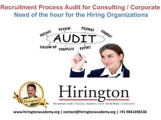 Recruitment Process Audit for Consulting / Corporate
Need of the hour for the Hiring Organizations
www.hiringtonacademy.org | contact@hiringtonacademy.org | +91 9841696536
 