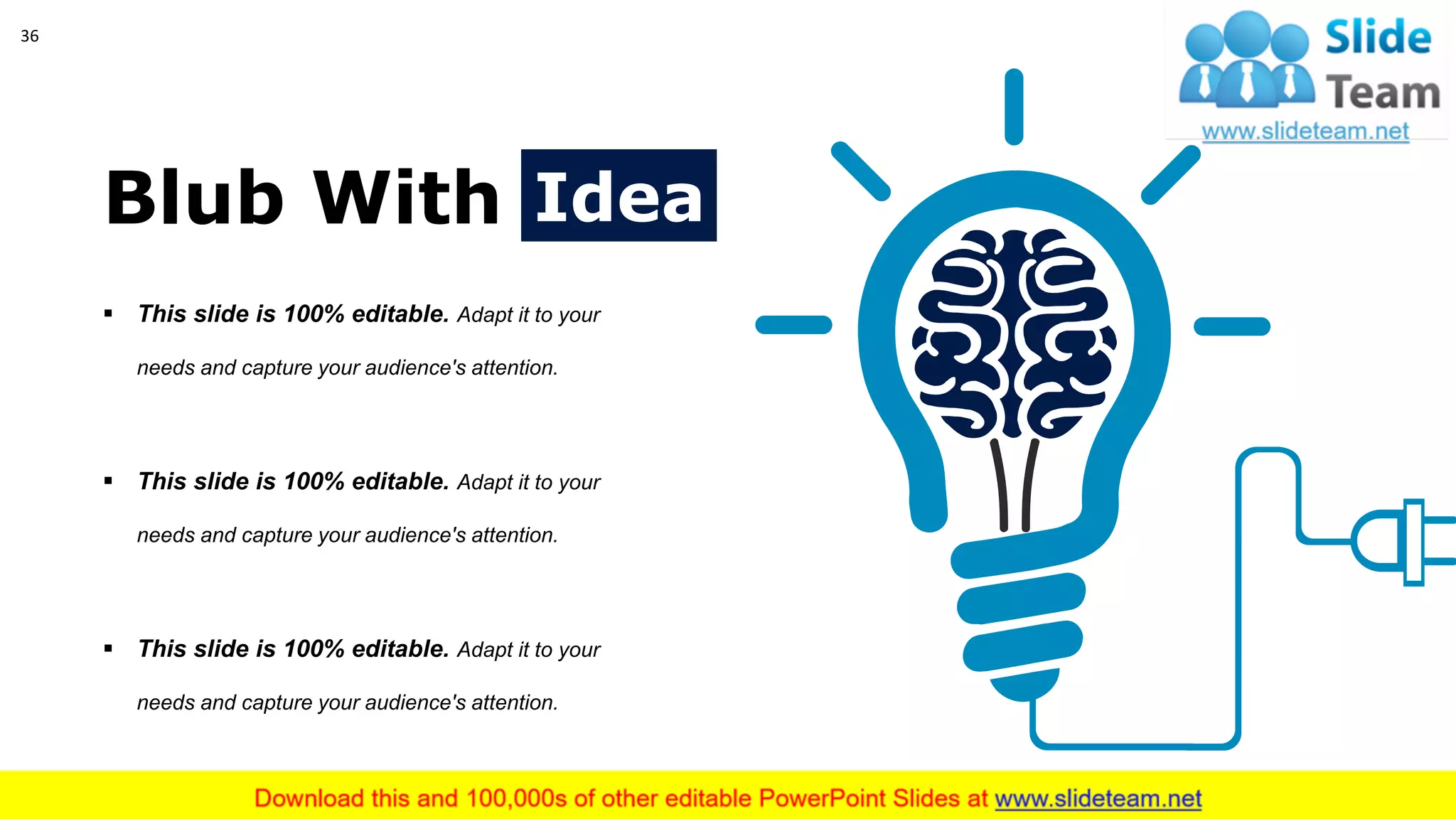 36
IdeaBlub With
▪ This slide is 100% editable. Adapt it to your
needs and capture your audience's attention.
▪ This slide is 100% editable. Adapt it to your
needs and capture your audience's attention.
▪ This slide is 100% editable. Adapt it to your
needs and capture your audience's attention.
 
