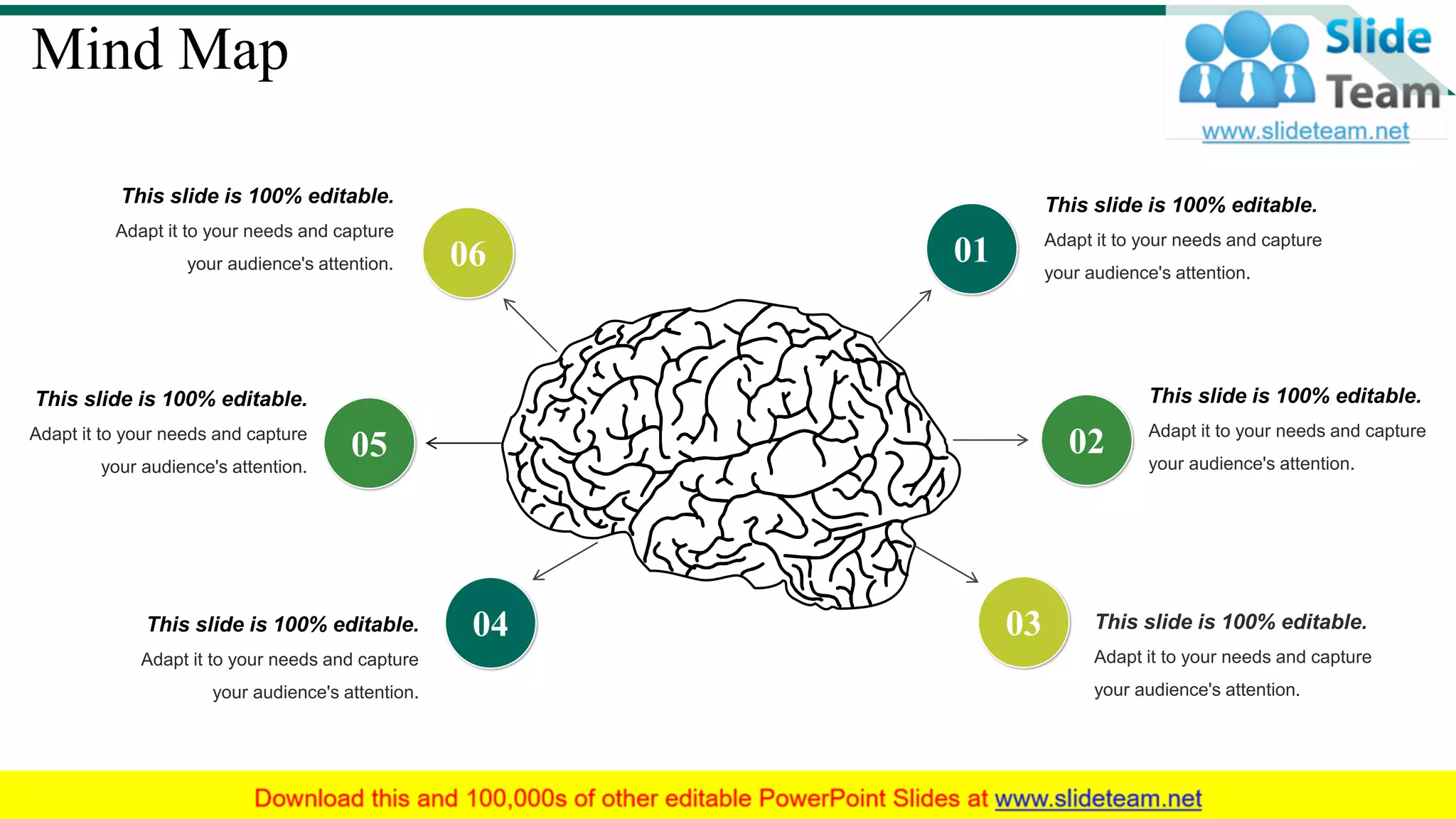 Mind Map
This slide is 100% editable.
Adapt it to your needs and capture
your audience's attention.
This slide is 100% editable.
Adapt it to your needs and capture
your audience's attention.
This slide is 100% editable.
Adapt it to your needs and capture
your audience's attention.
This slide is 100% editable.
Adapt it to your needs and capture
your audience's attention.
This slide is 100% editable.
Adapt it to your needs and capture
your audience's attention.
This slide is 100% editable.
Adapt it to your needs and capture
your audience's attention.
01
02
03
06
05
04
35
 