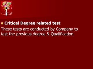  Critical Degree related test
These tests are conducted by Company to
test the previous degree & Qualification.
 