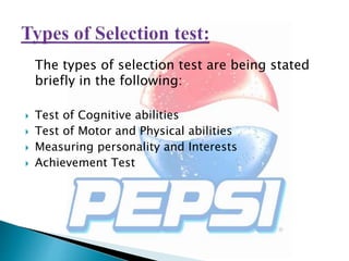The types of selection test are being stated
briefly in the following:
 Test of Cognitive abilities
 Test of Motor and Physical abilities
 Measuring personality and Interests
 Achievement Test
 