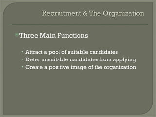  Three   Main Functions

  • Attract a pool of suitable candidates
  • Deter unsuitable candidates from applying
  • Create a positive image of the organization
 