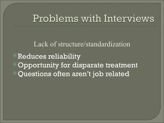 Lack of structure/standardization
 Reduces reliability
 Opportunity for disparate treatment
 Questions often aren’t job related
 