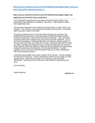 http://www.aulafacil.com/cursos/l23436/idiomas/ingles/ingles-business-
and-culture/recruitment-process-ii
http://www.aulafacil.com/cursos/l23150/idiomas/ingles/ingles-de-
negocios/recruitment-key-vocabulary
 