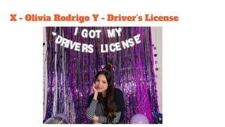 X - Olivia Rodrigo Y - Driver’s License
 
