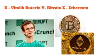 X - Vitalik Buterin Y- Bitcoin Z - Ethereum
 