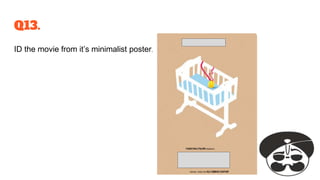 Q13.
ID the movie from it’s minimalist poster.
 