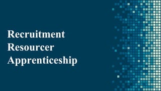 Recruitment
Resourcer
Apprenticeship
 