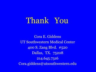 Thank  You Cora E. Giddens UT Southwestern Medical Center 400 S. Zang Blvd.  #520 Dallas,  TX.  75208 214.645.7316 [email_address] 
